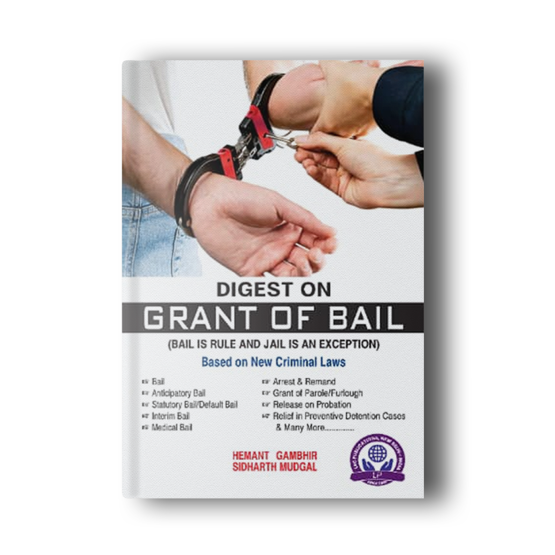 DIGEST ON GRANT OF BAIL (BAIL IS A RULE JAIL IS AN EXCEPTION) BY HEMANT GAMBHIR & SIDHARTH MUDGAL
