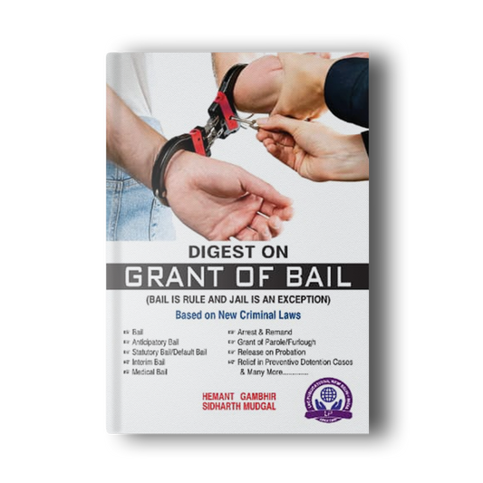 DIGEST ON GRANT OF BAIL (BAIL IS A RULE JAIL IS AN EXCEPTION) BY HEMANT GAMBHIR & SIDHARTH MUDGAL